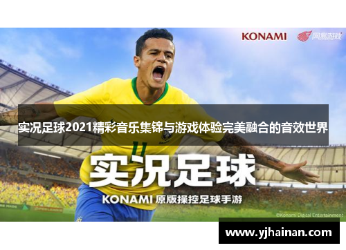 实况足球2021精彩音乐集锦与游戏体验完美融合的音效世界