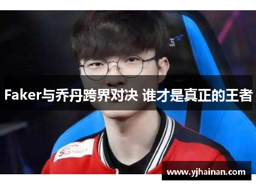 Faker与乔丹跨界对决 谁才是真正的王者