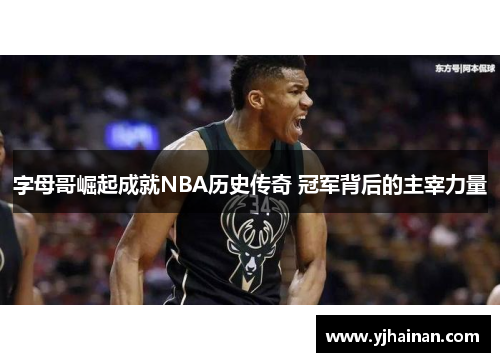 字母哥崛起成就NBA历史传奇 冠军背后的主宰力量