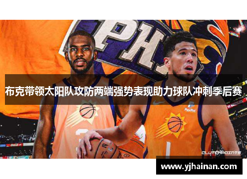 布克带领太阳队攻防两端强势表现助力球队冲刺季后赛