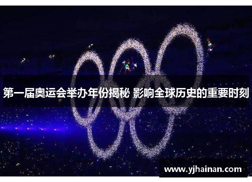 第一届奥运会举办年份揭秘 影响全球历史的重要时刻